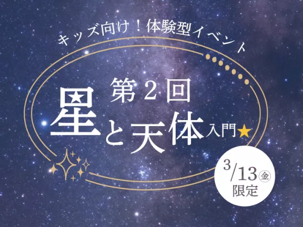 【3月13日限定イベント】キッズ向け！星と天体の入門イベント ～ダジック・アースのデジタル地球儀って知ってる？～